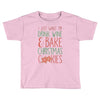 i just want to drink wine &amp; bake christmas cookies Toddler T-shirt