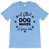 a good dog makes a great life T-Shirt