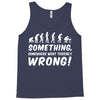 Something Somewhere Went Terribly Wrong Tank Top