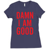 Damn I Am Good Ladies Fitted T-Shirt