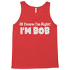 of course i'm right i'm bob Tank Top