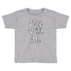 STAY WITH ME Toddler T-shirt