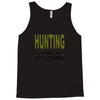 hunting gets me up Tank Top