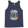 We Have So Much Chemistry Together Tank Top