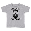 real man dont shave Toddler T-shirt