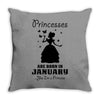 Princesses Are Born In January Throw Pillow