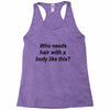 who needs hair ash grey Racerback Tank