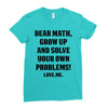 Dear Math Grow Up and Solve Your Own Problems! Love, me Ladies Fitted T-Shirt
