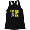 eat big get big Racerback Tank