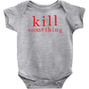 kill something Baby Onesie