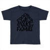 together we make a family Toddler T-shirt
