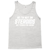 No I'm Not On Steroids, But Thanks For Asking Tank Top