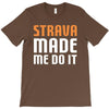 strava made me do it T-Shirt