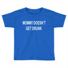 mommy doesn't get drunk Toddler T-shirt