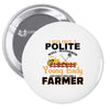 I Was Once A Polite Well Mannered Young Lady And The I Became A Farmer Pin-back button