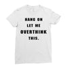 Hang On Let Me Overthink This Ladies Fitted T-Shirt