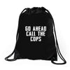 Go Ahead  Call The Cops Drawstring Bags
