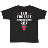 I Am The Best Mother's Day Gift Ever Toddler T-shirt
