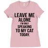 Leave Me Alone I Am Only Speaking To My Cat Today Ladies Fitted T-Shirt