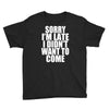 sorry i'm late i didn't want to come Youth Tee