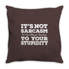 it's not sarcasm...to your stupidity Throw Pillow