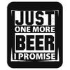 Just One More Beer I Promise Mousepad