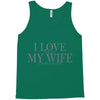 i love my wife Tank Top