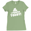I Pooped Today Ladies Fitted T-Shirt
