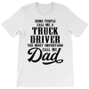Some People Call Me a Truck Driver The Most Important Call Me Dad T-Shirt