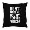 Don't Make Me Use My Teacher Voice Throw Pillow