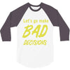 let's go make bad decisions 3/4 Sleeve Shirt