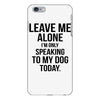 Leave Me Alone I Am Only Speaking To My Dog Today iPhone 6 Plus/6s Plus Case