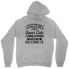 i never dreamed i would be a super cute caregiver but here i am killin Unisex Hoodie