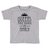 queens are born in march (2) Toddler T-shirt