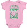 I Don't Need Therapy Just to Go Gardening Baby Onesie