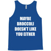maybe broccoli doesn't like you either Tank Top