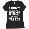 i don't always sing oh wait yes i do Ladies Fitted T-Shirt