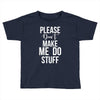 please don't make me do stuff. Toddler T-shirt
