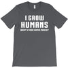 I Grow Humans - What is Your Super Power T-Shirt