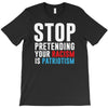 stop pretending your racism is patriotism T-Shirt