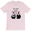 BUT NOW WE,RE STRESSED OUT T-Shirt
