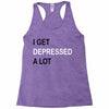 i get deppresed a lot Racerback Tank