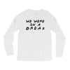 we were on a break Long Sleeve Shirts