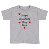 happy valenties day babe Toddler T-shirt