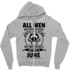 All Men Are Created Equal But Only the Best Are Born In June Zipper Hoodie