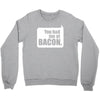 you had me at bacon Crewneck Sweatshirt