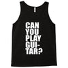 can you play guitar can you fuck Tank Top