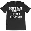 don't take candy from a stranger T-Shirt