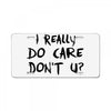 I Really Do Care Don't U? License Plate
