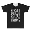 first i drink the coffee All Over Men's T-shirt